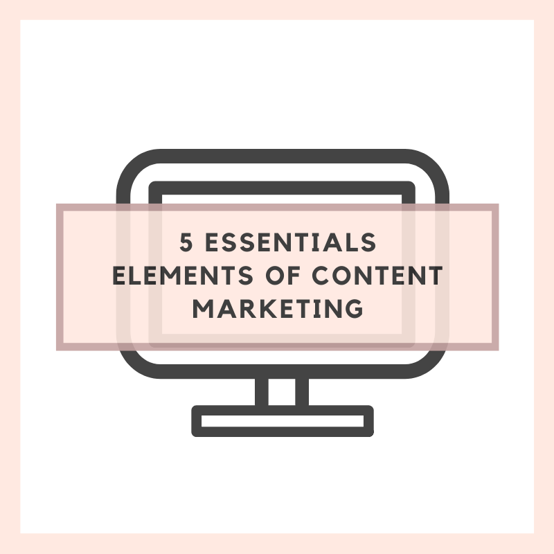 5 Essentials Elements of Content Marketing