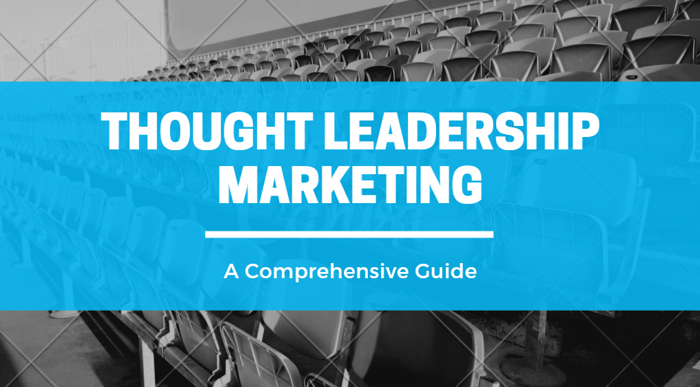 Thought Leadership Marketing: A Comprehensive Guide