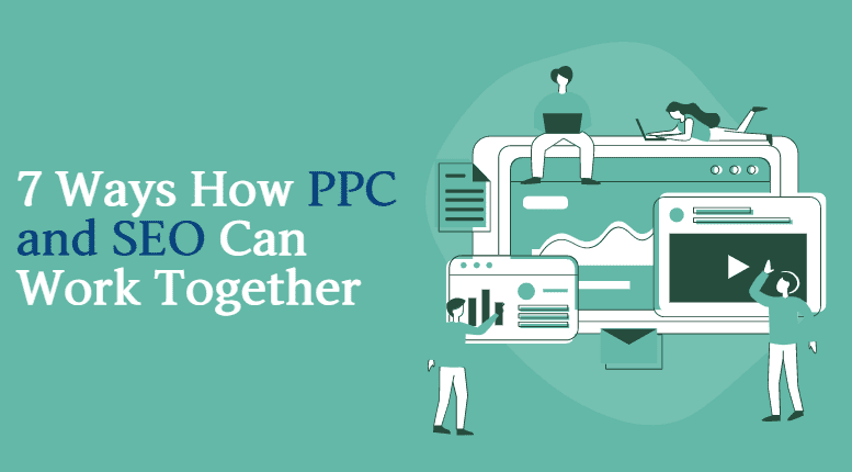 7 Ways How PPC and SEO Can Work Together in 2022