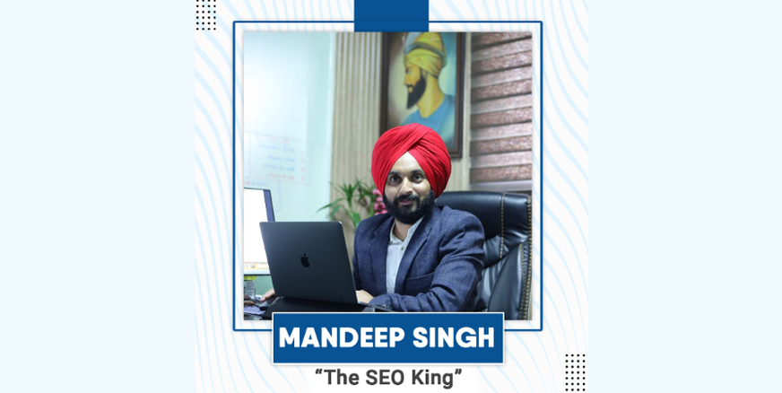 Mandeep Singh – “The SEO King” and Leader of Digital Marketing
