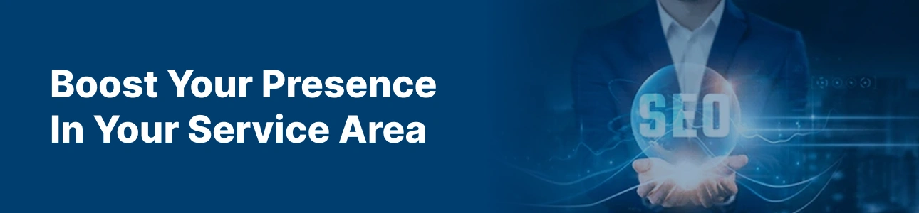 Boost Your Presence In Your Service Area